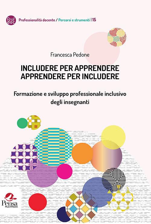 Includere per apprendere apprendere per includere. Formazione e sviluppo professionale inclusivo degli insegnanti - Francesca Pedone - copertina