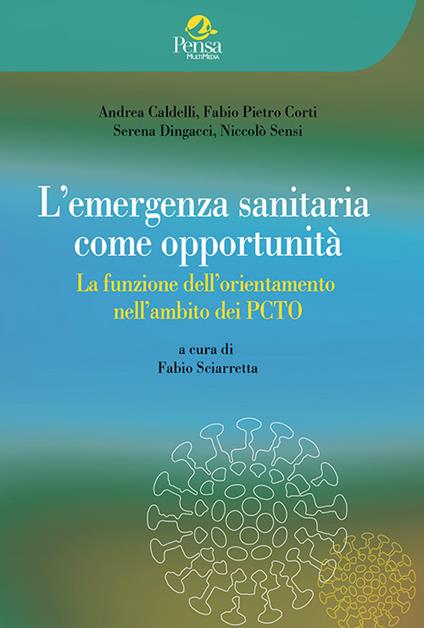 L' emergenza sanitaria come opportunità. La funzione dell'orientamento nell'ambito dei PCTO - Andrea Caldelli,Fabio Pietro Corti,Serena Dingacci - copertina