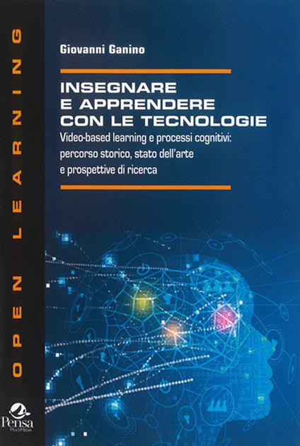 Insegnare e apprendere con le tecnologie. Video-based learning e processi cognitivi: percorso storico, stato dell'arte e prospettive di ricerca - Giovanni Ganino - copertina