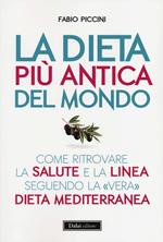 La dieta più antica del mondo. Come ritrovare la salute e la linea seguendo la «vera» dieta mediterranea