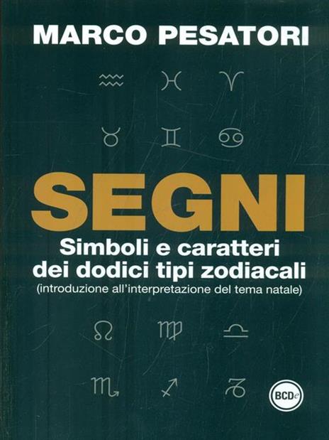 Segni. Simboli e caratteri dei dodici tipi zodiacali (introduzione all'interpretazione del tema natale) - Marco Pesatori - 5