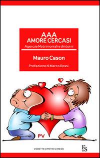 AAA Amore cercasi. Agenzie matrimoniali e dintorni - Mauro Cason - copertina