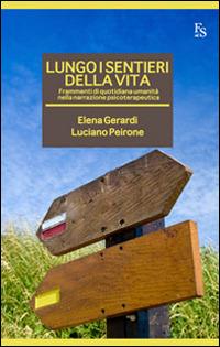 Lungo i sentieri della vita. Frammenti di quotidiana umanità nella narrazione psicoterapeutica - Elena Gerardi,Luciano Peirone - copertina