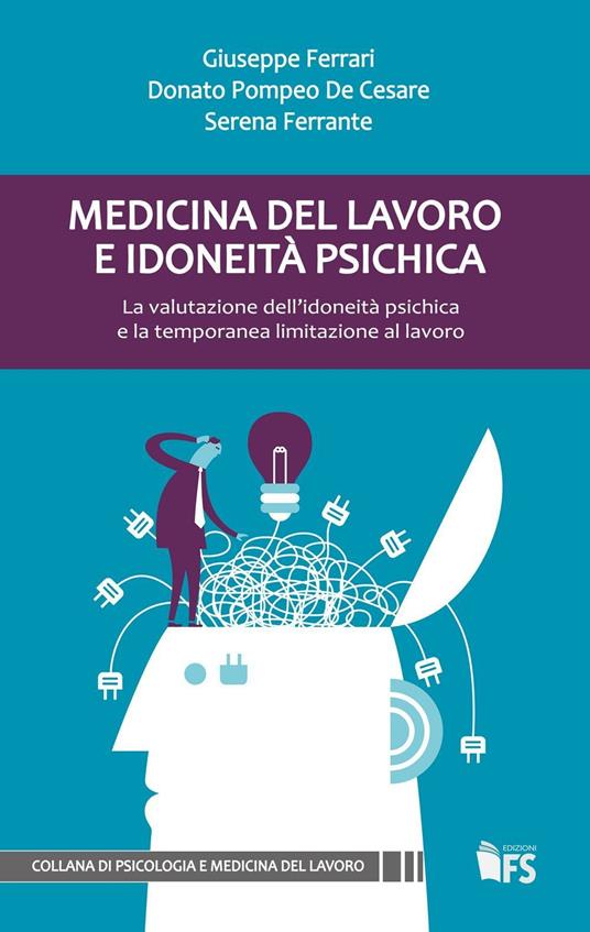 Medicina del lavoro e idoneità psichica. La valutazione dell'idoneità psichica e la temporanea limitazione al lavoro - Giuseppe Ferrari,Donato Pompeo De Cesare,Serena Ferrante - copertina