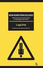 Non sono pericoloso! Manuale di comunicazione e linguaggio del corpo