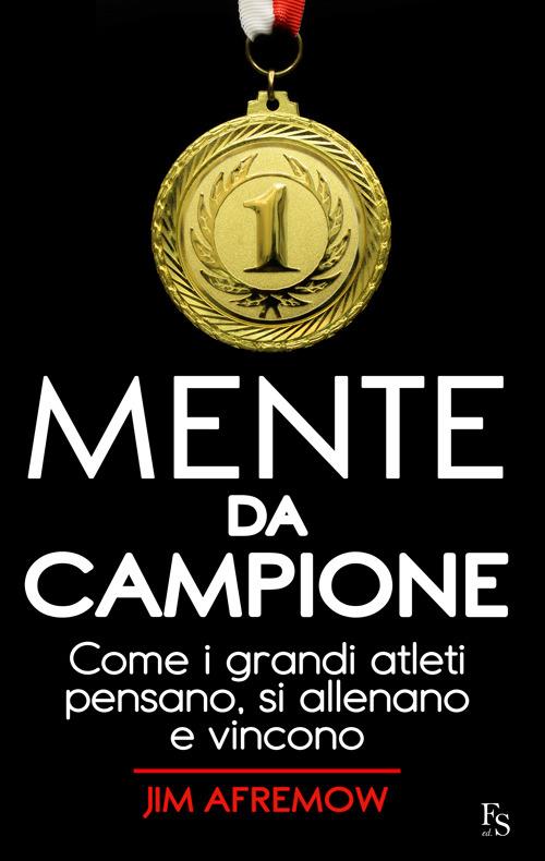 Mente da campione. Come i grandi atleti pensano, si allenano e vincono - Jim Afremow - copertina