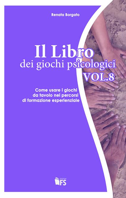 Il libro dei giochi psicologici. Vol. 8: Come usare i giochi da tavolo nei per corsi di formazione esperienziale - Renata Borgato - copertina