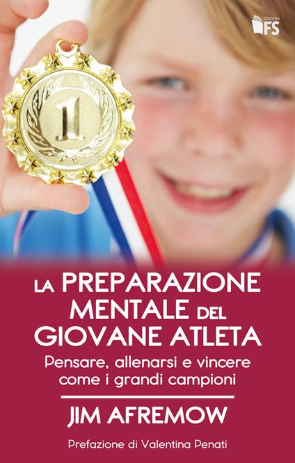 La preparazione mentale del giovane atleta. Pensare, allenarsi e vincere come i grandi campioni - Jim Afremow - copertina