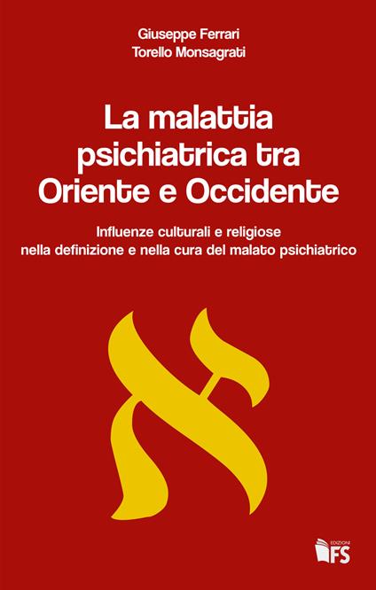 La malattia psichiatrica tra Oriente e Occidente. Influenze culturali e religiose nella definizione e nella cura del malato psichiatrico - Giuseppe Ferrari,Torello Monsagrati - copertina