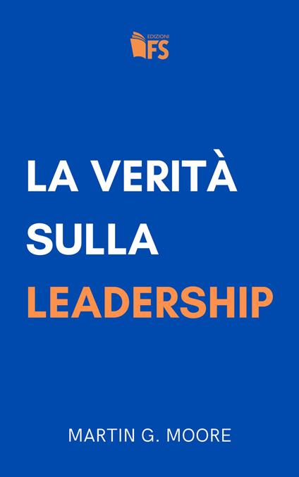 La verità sulla leadership - Martin G. Moore - copertina