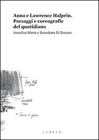 Anna e Lawrence Halprin. Paesaggi e coreografie del quotidiano - Annalisa Metta,Benedetta Di Donato - copertina