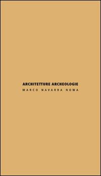 Architetture archeologie. Ediz. italiana e inglese - Marco Navarra - copertina