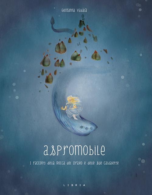 Aspromobile. I racconti della Rocca del Drako e delle sue Caldaiette. Ediz. italiana e inglese - Giovanna Vadalà - copertina