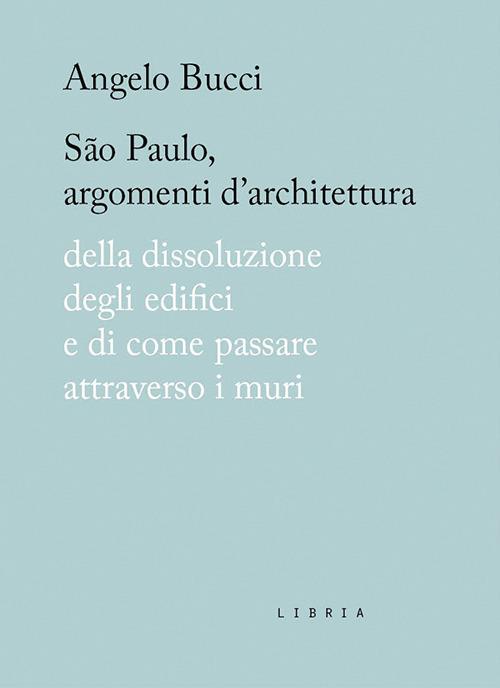 São Paulo, argomenti d'architettura. Della dissoluzione degli edifici e di come passare attraverso i muri - Angelo Bucci - copertina