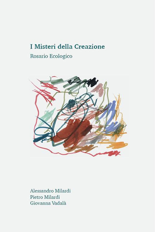 I misteri della creazione. Rosario ecologico - Alessandro Milardi,Pietro Milardi,Giovanna Vadalà - copertina