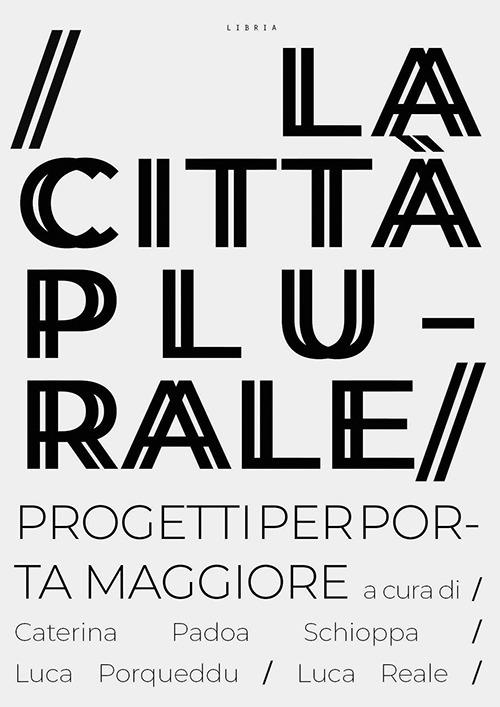 La città plurale. Progetti per Porta Maggiore - copertina