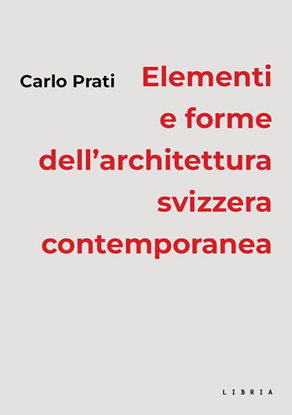 Elementi e forme dell’architettura svizzera contemporanea - Carlo Prati - copertina