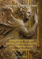 Intagliatori incisori scultori sodalizi e società nella Napoli dei viceré. Ritorno all'Annunziata