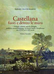 Image of Castellana fuori e dentro le mura. Vol. 2: Sviluppo urbano, antiche famiglie, pubblica amministrazione, territorio rurale e beneficenza tra il XVII ed il XIX secolo.