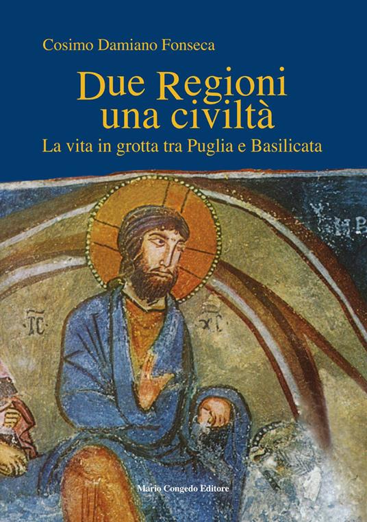 Due regioni una civiltà. La vita in grotta tra Puglia e Basilicata - Cosimo Damiano Fonseca - copertina