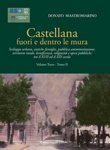 Image of Castellana fuori e dentro le mura. Vol. 3/2: Sviluppo urbano, antiche famiglie, pubblica amministrazione, territorio rurale, beneficenza, religiosità e opere pubbliche tra il XVII ed il XIX secolo