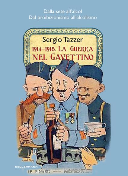 1914-1918. La guerra nel gavettino. Dalla sete all'alcol, dal proibizionismo all'alcolismo - Sergio Tazzer - copertina