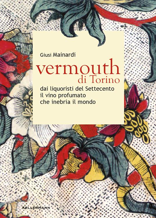 Vermouth di Torino. Dai liquoristi del Settecento il nobile vino aromatizzato che inebria il mondo - Giusi Mainardi - copertina