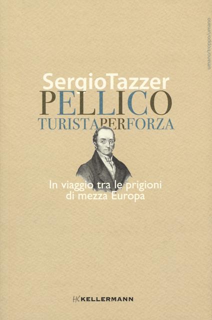 Pellico, turista per forza. In viaggio tra le prigioni di mezza Europa - Sergio Tazzer - copertina