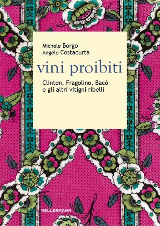 Vini proibiti. Clinton, Fragolino, Bacò e gli altri vitigni ribelli - Michele Borgo,Angelo Costacurta - copertina