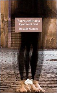 Extra-ordinaria. Quattro atti unici - Rossella Valitutti - copertina