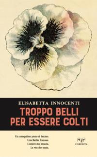 Troppo belli per essere colti - Elisabetta Innocenti - copertina