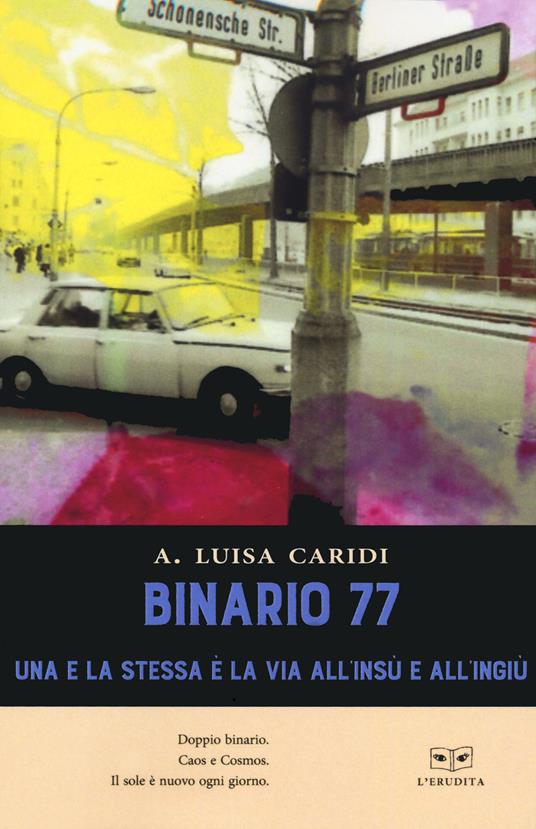 Binario 77. Una e la stessa è la via all'insù e all'ingiù - Luisa A. Caridi - copertina