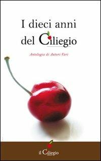 I dieci anni del Ciliegio. Antologia di autori vari - copertina