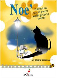 Noè il topolino con la paura della sua propria ombra - Chiara Vincenzi - copertina