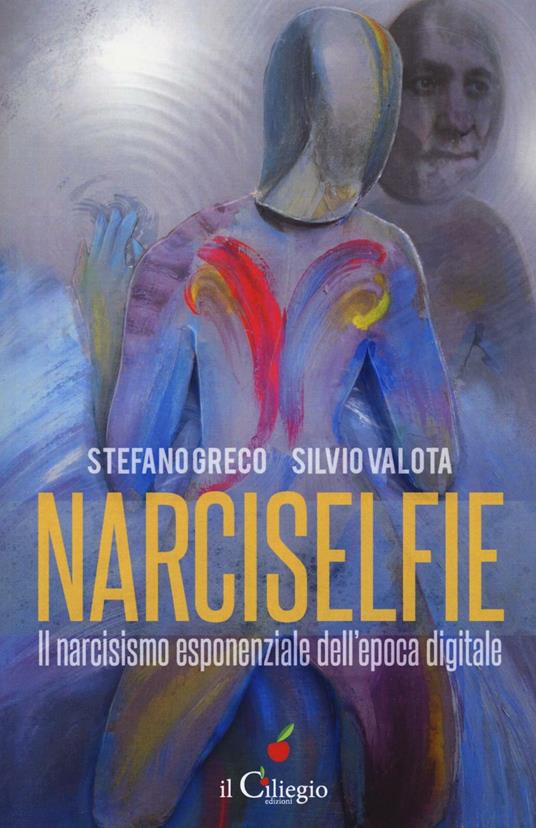 Narciselfie. Il narcisismo esponenziale dell'epoca digitale - Stefano Greco,Silvio Valota - copertina