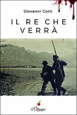 Il re che verrà - Giovanni Corti - copertina