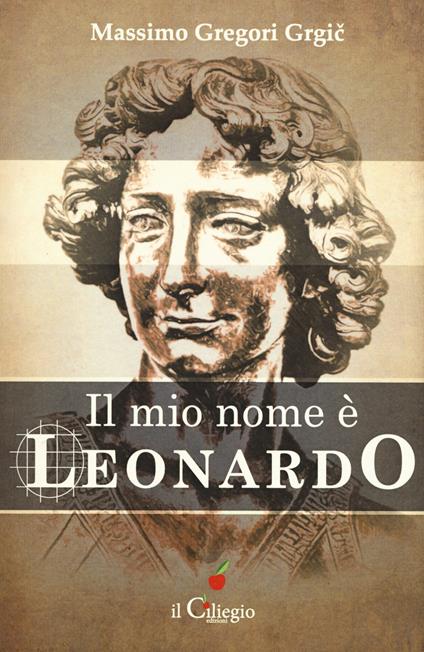 Il mio nome è Leonardo - Massimo Gregori Grgic - copertina