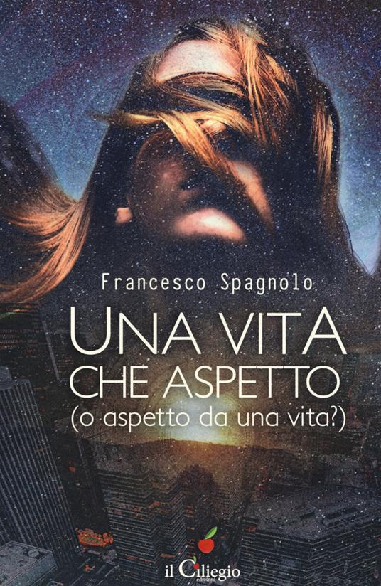 Una vita che aspetto (o aspetto da una vita?) - Francesco Spagnolo - copertina