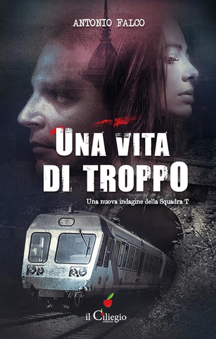 Una vita di troppo. Una nuova indagine della Squadra T - Antonio Falco - copertina