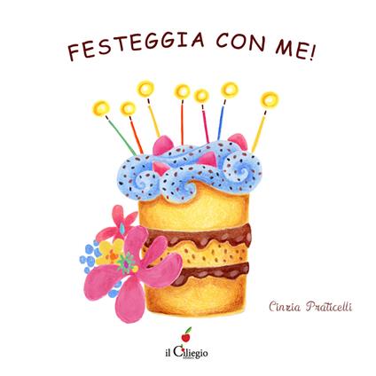 Festeggia con me! Ediz. a colori - Cinzia Praticelli - copertina