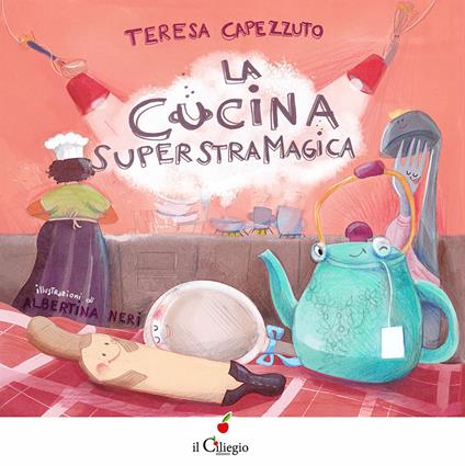 La cucina superstramagica. Ediz. a colori - Teresa Capezzuto - copertina