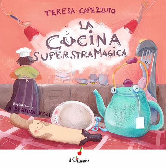 La cucina superstramagica. Ediz. a colori - Teresa Capezzuto - copertina