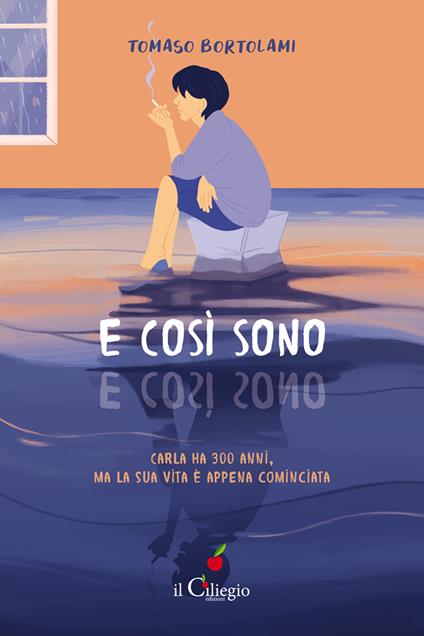 E così sono. Carla ha 300 anni, ma la sua vita è appena cominciata - Tomaso Bortolami - copertina