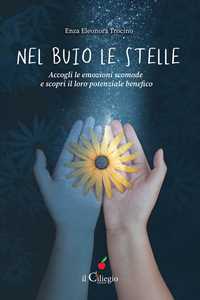 Libro Nel buio le stelle. Accogli le emozioni scomode e scopri il loro potenziale benefico Enza Eleonora Trocino