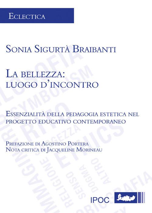 La bellezza: luogo d'incontro. Essenzialità della pedagogia estetica nel progetto educativo contemporaneo - Sonia Sigurtà Braibanti - copertina