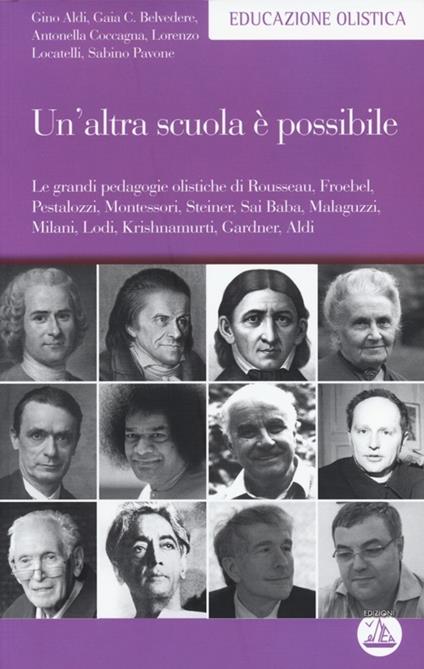 Un' altra scuola è possibile. Le grandi pedagogie olistiche di Rousseau, Froebel, Pestalozzi, Montessori, Steiner, Sai Baba, Malaguzzi, Milani, Lodi, Krishnamurti... - copertina