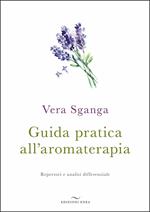 Guida pratica all'aromaterapia. Repertori e analisi differenziale