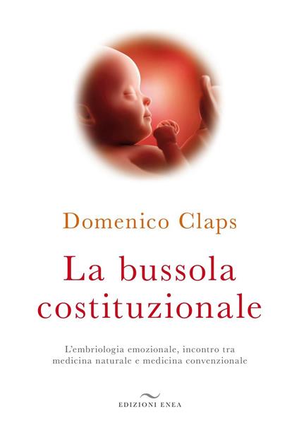La bussola costituzionale. L'embriologia emozionale, incontro tra medicina naturale e medicina convenzionale - Domenico Claps - copertina