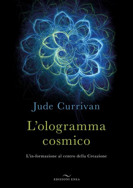 L' ologramma cosmico. L'in-formazione al centro della Creazione - Jude Currivan - copertina