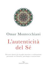 L' autenticità del sé. Percorsi olistici di risveglio interiore e realizzazione personale tra filosofia, psicologia e neuroscienze